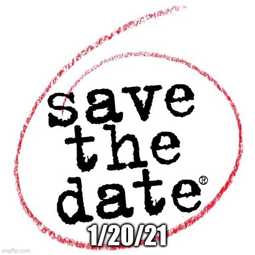 Save the date | 1/20/21 | image tagged in save the date | made w/ Imgflip meme maker
