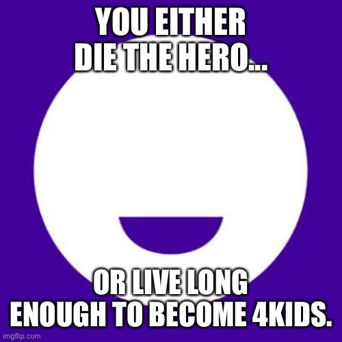 YOU EITHER DIE THE HERO... OR LIVE LONG ENOUGH TO BECOME 4KIDS. | image tagged in funimation,anime,censorship | made w/ Imgflip meme maker