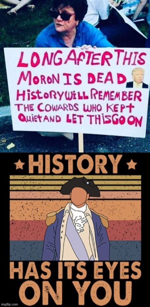 History will not judge this President kindly. | image tagged in trump is a moron,trump is an asshole,history,presidents,george washington,historical meme | made w/ Imgflip meme maker