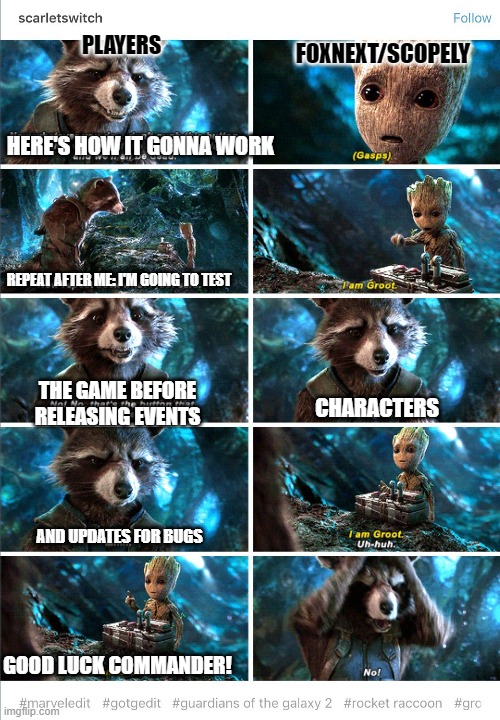 FOXNEXT/SCOPELY; PLAYERS; HERE'S HOW IT GONNA WORK; REPEAT AFTER ME: I'M GOING TO TEST; THE GAME BEFORE RELEASING EVENTS; CHARACTERS; AND UPDATES FOR BUGS; GOOD LUCK COMMANDER! | made w/ Imgflip meme maker