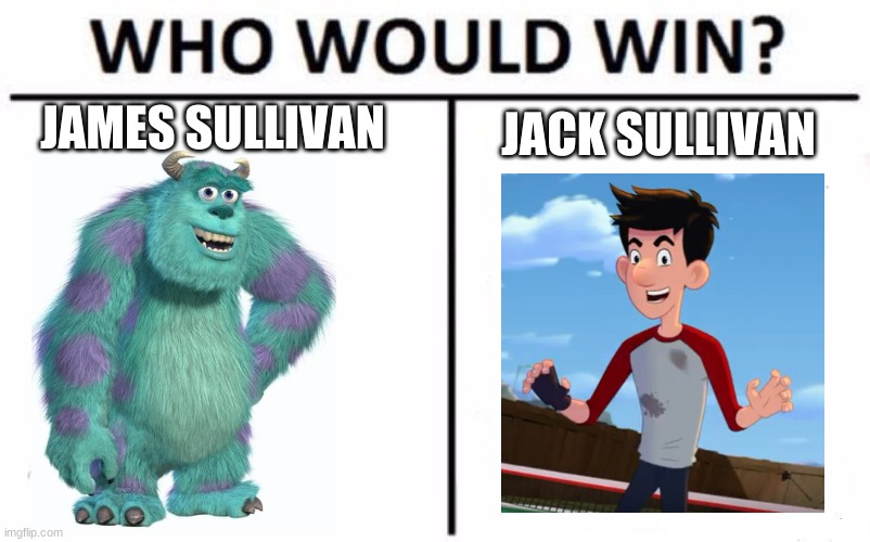 who? | JACK SULLIVAN; JAMES SULLIVAN | image tagged in who would win,memes | made w/ Imgflip meme maker