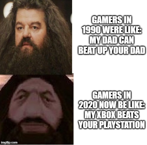 when self-esteem comes from corporate approval of your loyalty | GAMERS IN 1990 WERE LIKE: MY DAD CAN BEAT UP YOUR DAD; GAMERS IN 2020 NOW BE LIKE: MY XBOX BEATS YOUR PLAYSTATION | image tagged in hagrid comparison | made w/ Imgflip meme maker