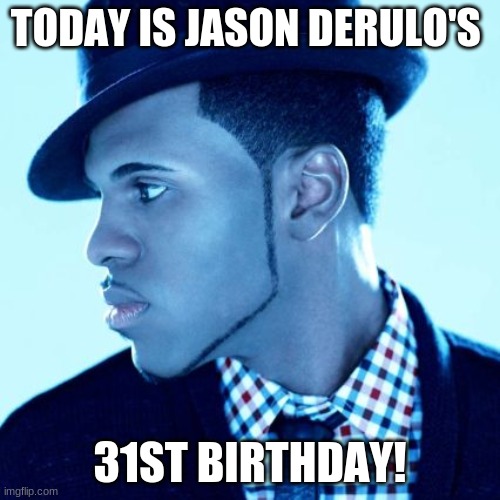 Happy Birthday Jason Derulo! | TODAY IS JASON DERULO'S; 31ST BIRTHDAY! | image tagged in jason derulo,memes,celebrity birthdays,happy birthday,birthday,savage love | made w/ Imgflip meme maker