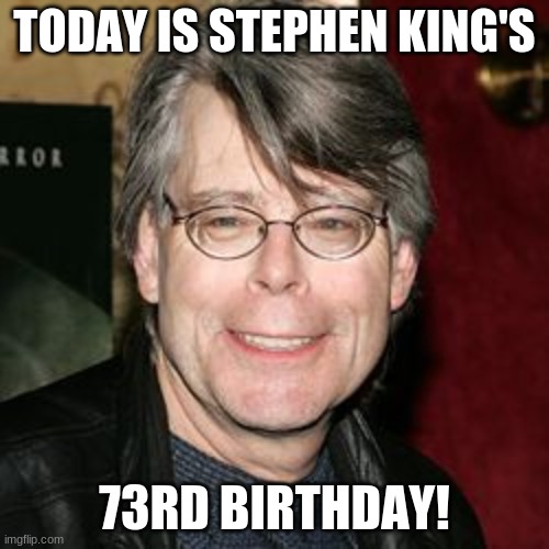Happy Birthday Stephen King! | TODAY IS STEPHEN KING'S; 73RD BIRTHDAY! | image tagged in stephen king,memes,celebrity birthdays,happy birthday,birthday,it | made w/ Imgflip meme maker