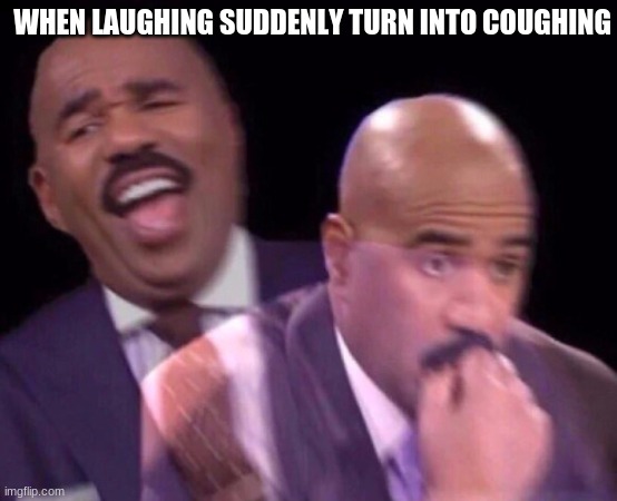 Steve Harvey Laughing Serious | WHEN LAUGHING SUDDENLY TURN INTO COUGHING | image tagged in steve harvey laughing serious | made w/ Imgflip meme maker
