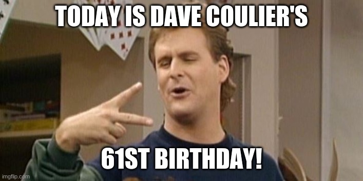 Happy Birthday Dave Coulier (Full House) | TODAY IS DAVE COULIER'S; 61ST BIRTHDAY! | image tagged in dave coulier full house,memes,dave coulier,celebrity birthdays,happy birthday,birthday | made w/ Imgflip meme maker