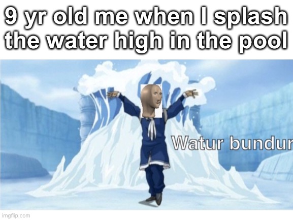 Is this anime or not I rlly don’t know | 9 yr old me when I splash the water high in the pool | image tagged in avatar the last airbender,water bender,meme man | made w/ Imgflip meme maker