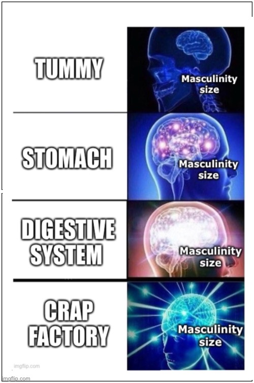 -insert title right here- | image tagged in stomach,expanding brain,masculinity | made w/ Imgflip meme maker