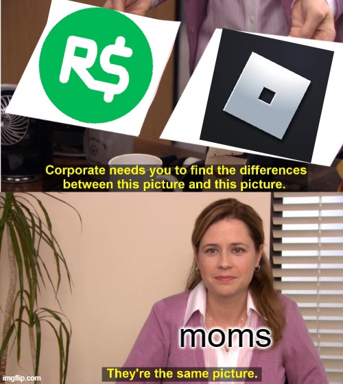 roblox | moms | image tagged in memes,they're the same picture | made w/ Imgflip meme maker