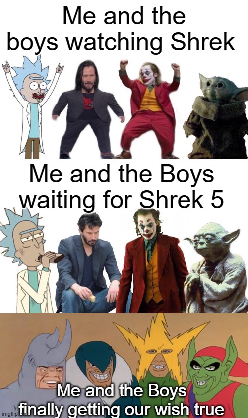 Our wish has been granted | Me and the boys watching Shrek; Me and the Boys waiting for Shrek 5; Me and the Boys finally getting our wish true | image tagged in me and the boys,me and the boys then and now | made w/ Imgflip meme maker