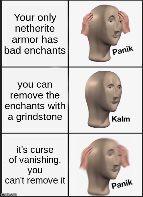 Panik Kalm Panik | Your only netherite armor has bad enchants; you can remove the enchants with a grindstone; it's curse of vanishing, you can't remove it | image tagged in memes,panik kalm panik,minecraft | made w/ Imgflip meme maker