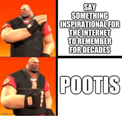 What a wonderful word | SAY SOMETHING INSPIRATIONAL FOR THE INTERNET TO REMEMBER FOR DECADES; POOTIS | image tagged in heavy drake | made w/ Imgflip meme maker