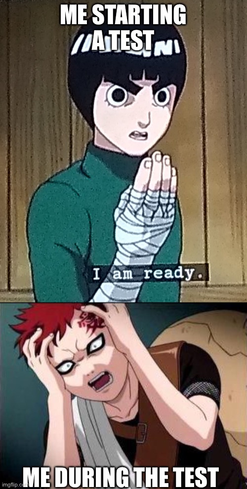 Shinobi tests be like | ME STARTING A TEST; ME DURING THE TEST | image tagged in gaara what,rock lee - i am ready | made w/ Imgflip meme maker