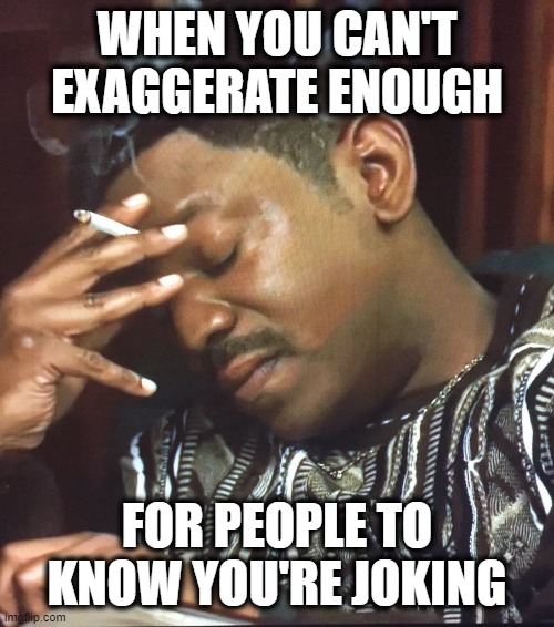 Mekhi Phifer | WHEN YOU CAN'T EXAGGERATE ENOUGH FOR PEOPLE TO KNOW YOU'RE JOKING | image tagged in mekhi phifer | made w/ Imgflip meme maker