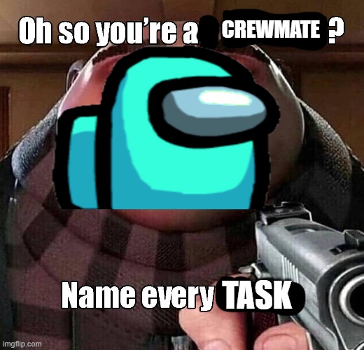 . | CREWMATE; TASK | image tagged in idk | made w/ Imgflip meme maker