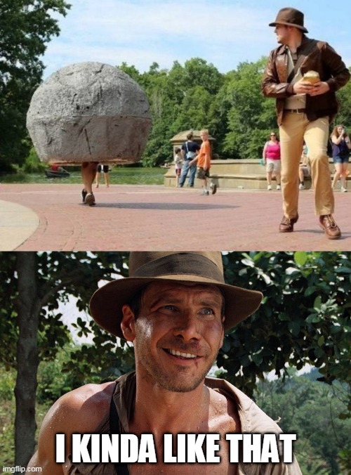 INDIANA JONES GONNA BE CHASED BY THAT ROCK EVERYWHERE | I KINDA LIKE THAT | image tagged in indiana jones,cosplay | made w/ Imgflip meme maker