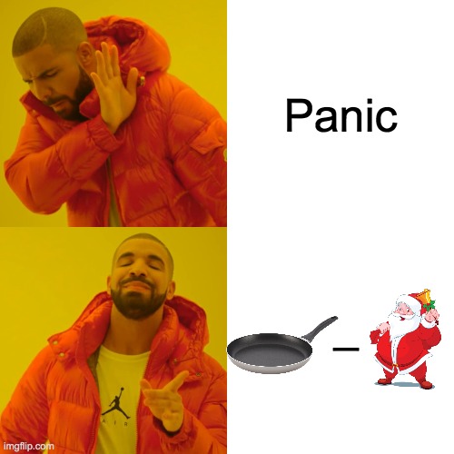 Am i the only who wants christmas | Panic; _ | image tagged in memes,drake hotline bling | made w/ Imgflip meme maker