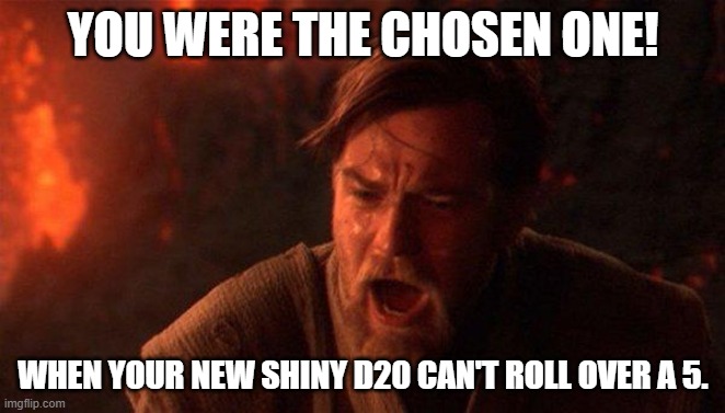DnD Star Wars | YOU WERE THE CHOSEN ONE! WHEN YOUR NEW SHINY D20 CAN'T ROLL OVER A 5. | image tagged in memes,you were the chosen one star wars,dungeons and dragons | made w/ Imgflip meme maker
