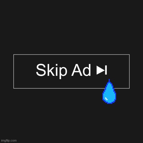 Skip Ad Button | image tagged in skip ad button | made w/ Imgflip meme maker
