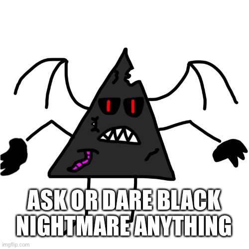 I’m running out of ideas | ASK OR DARE BLACK NIGHTMARE ANYTHING | made w/ Imgflip meme maker