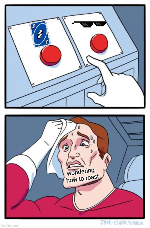 Two Buttons | wondering 
how to roast | image tagged in memes,two buttons | made w/ Imgflip meme maker