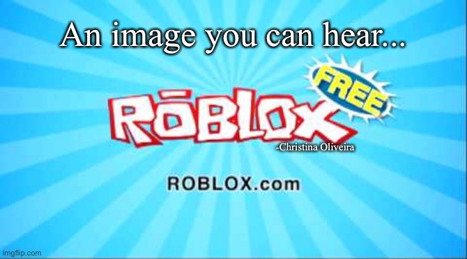 Roblox ads back in 2011 | An image you can hear... -Christina Oliveira | image tagged in roblox,roblox meme,roblox noob,the good old days,pc gaming,nostalgia | made w/ Imgflip meme maker