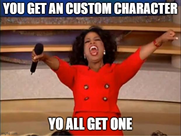 Just made my friends all custom vroid characters | YOU GET AN CUSTOM CHARACTER; YO ALL GET ONE | image tagged in memes,oprah you get a | made w/ Imgflip meme maker