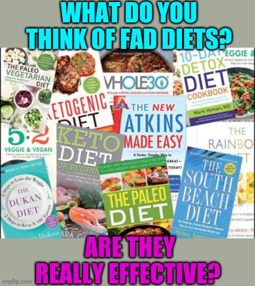 I think they're fine for losing pounds fast but don't work long term | WHAT DO YOU THINK OF FAD DIETS? ARE THEY REALLY EFFECTIVE? | made w/ Imgflip meme maker