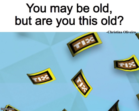 Tix from Roblox |  -Christina Oliveira | image tagged in you may be old but are you this old,roblox,nostalgia,roblox meme,the good old days,pc gaming | made w/ Imgflip meme maker