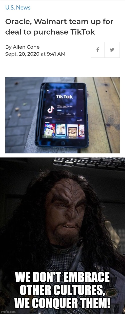 The House of TikTok? | WE DON'T EMBRACE OTHER CULTURES, WE CONQUER THEM! | image tagged in star trek,ds9,funny,tik tok,tiktok,walmart | made w/ Imgflip meme maker