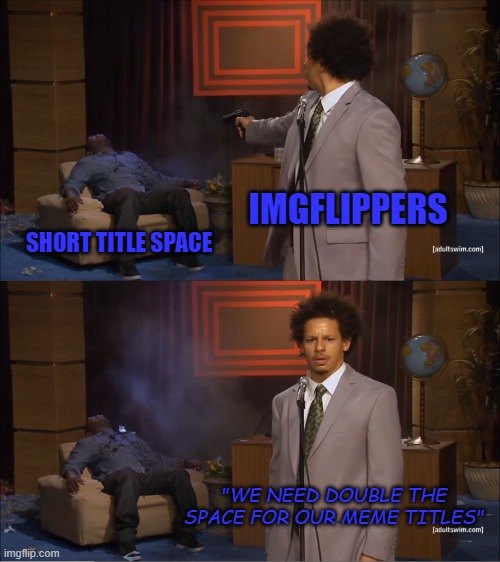 It's frustrating to not be able to say something you want to say that you couldn't in the meme due to limited space. | IMGFLIPPERS; SHORT TITLE SPACE; "WE NEED DOUBLE THE SPACE FOR OUR MEME TITLES" | image tagged in memes,who killed hannibal | made w/ Imgflip meme maker