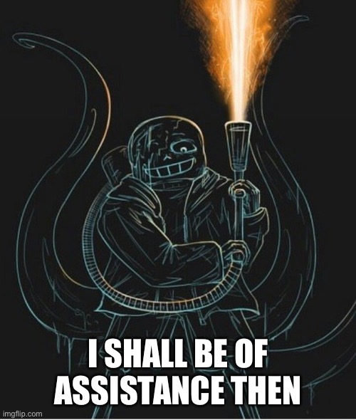 I SHALL BE OF ASSISTANCE THEN | made w/ Imgflip meme maker
