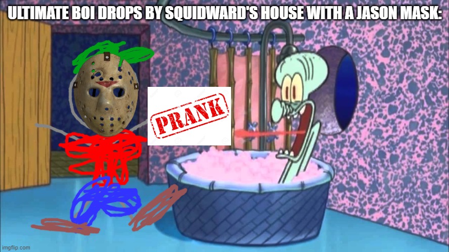 Squidward just got PRANKED | ULTIMATE BOI DROPS BY SQUIDWARD'S HOUSE WITH A JASON MASK: | image tagged in who dropped by squidward's house,ocs,ultimate boi,squidward,prank | made w/ Imgflip meme maker