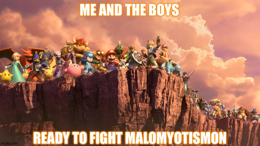 me and the boys smash bros | ME AND THE BOYS; READY TO FIGHT MALOMYOTISMON | image tagged in me and the boys smash bros | made w/ Imgflip meme maker
