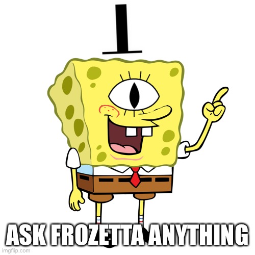 No dared because i know what you do to females | ASK FROZETTA ANYTHING | made w/ Imgflip meme maker