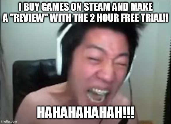 Angry Korean Gamer Rage | I BUY GAMES ON STEAM AND MAKE A "REVIEW" WITH THE 2 HOUR FREE TRIAL!! HAHAHAHAHAH!!! | image tagged in extreme korean streamer rage,memes | made w/ Imgflip meme maker