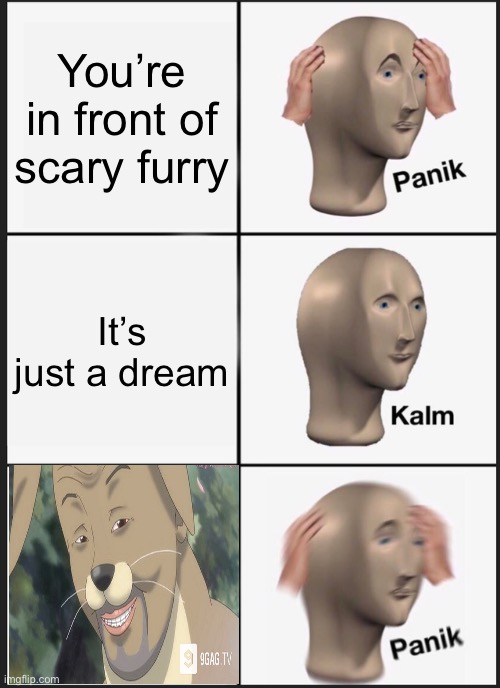 Panik Kalm Panik | You’re in front of scary furry; It’s just a dream | image tagged in memes,panik kalm panik | made w/ Imgflip meme maker