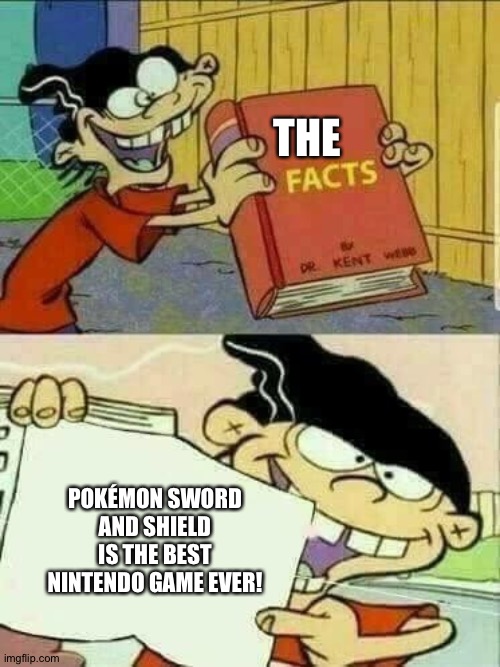 This proves Pokémon sword and shield is the best Nintendo switch game! | THE; POKÉMON SWORD AND SHIELD IS THE BEST NINTENDO GAME EVER! | image tagged in double d facts book,gaming,pokemon | made w/ Imgflip meme maker