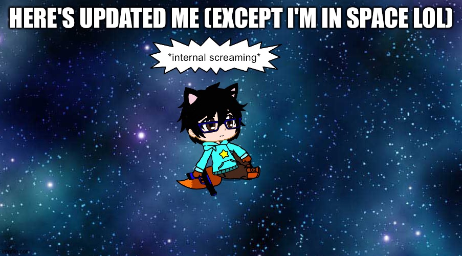 HERE'S UPDATED ME (EXCEPT I'M IN SPACE LOL) | made w/ Imgflip meme maker