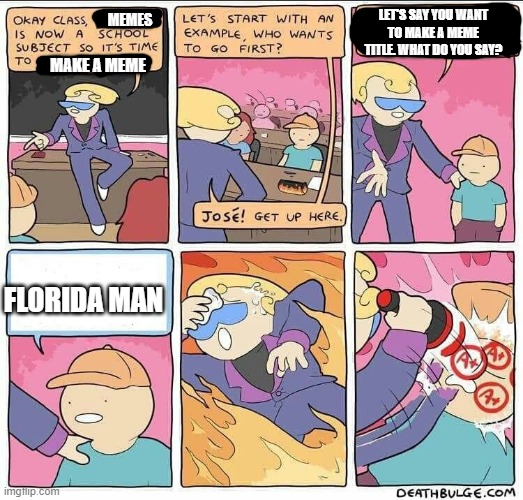 Change my mind: florida man memes are the best. | LET'S SAY YOU WANT TO MAKE A MEME TITLE. WHAT DO YOU SAY? MEMES; MAKE A MEME; FLORIDA MAN | image tagged in florida man,funny,funny memes,class | made w/ Imgflip meme maker