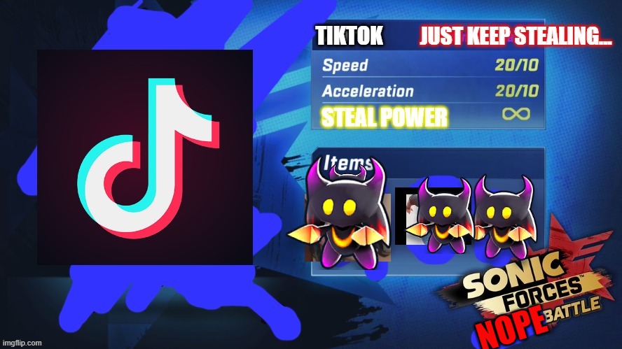 A way much better representation of Tiktok | NOPE | image tagged in tik tok,funny memes,sonic forces,steal,its free real estate,repost | made w/ Imgflip meme maker