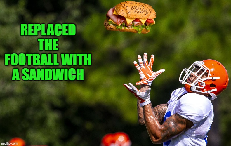 to much time on my hands | REPLACED THE FOOTBALL WITH A SANDWICH | image tagged in photoshop,kewlew | made w/ Imgflip meme maker