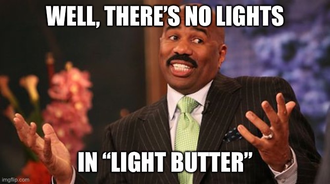 Steve Harvey Meme | WELL, THERE’S NO LIGHTS IN “LIGHT BUTTER” | image tagged in memes,steve harvey | made w/ Imgflip meme maker