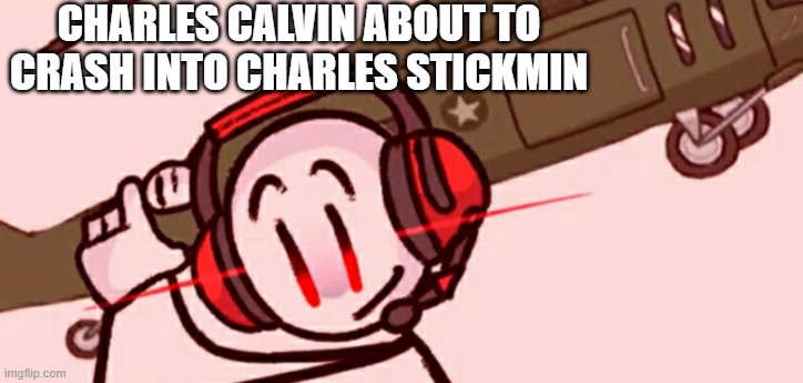 Charles helicopter | CHARLES CALVIN ABOUT TO CRASH INTO CHARLES STICKMIN | image tagged in charles helicopter | made w/ Imgflip meme maker