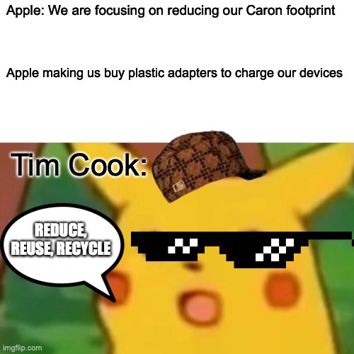 Surprised Pikachu | Apple: We are focusing on reducing our Caron footprint; Apple making us buy plastic adapters to charge our devices; Tim Cook:; REDUCE, REUSE, RECYCLE | image tagged in memes,surprised pikachu | made w/ Imgflip meme maker