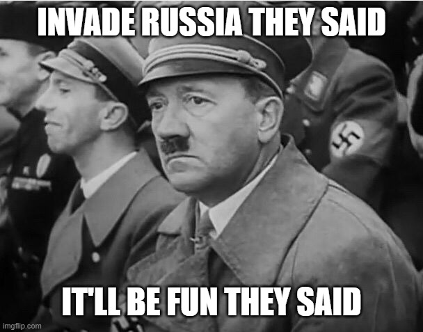 sad hitler | INVADE RUSSIA THEY SAID; IT'LL BE FUN THEY SAID | image tagged in sad hitler,memes,repost,historical meme,adolf hitler,world war 2 | made w/ Imgflip meme maker