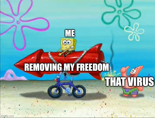 Spongebob, Patrick, and the firework | ME; REMOVING MY FREEDOM; THAT VIRUS | image tagged in spongebob patrick and the firework,memes | made w/ Imgflip meme maker
