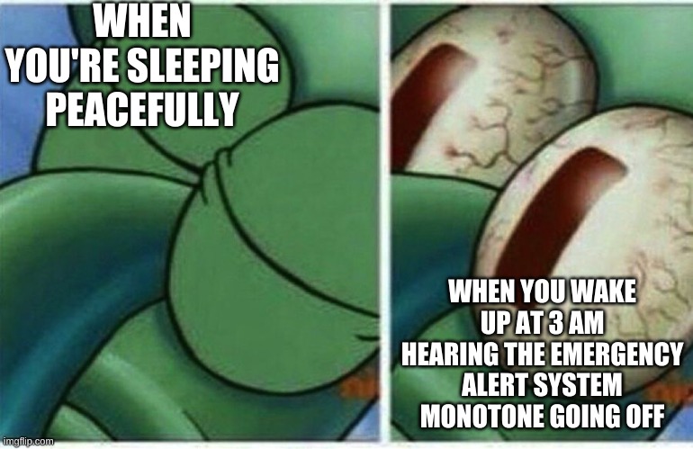 Dats some Creepy Shiz | WHEN YOU'RE SLEEPING PEACEFULLY; WHEN YOU WAKE UP AT 3 AM HEARING THE EMERGENCY ALERT SYSTEM MONOTONE GOING OFF | image tagged in memes,squidward,spongebob | made w/ Imgflip meme maker