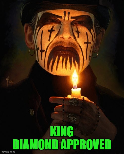 10 minutes into King Diamond and chill and she looks at you like | KING DIAMOND APPROVED | image tagged in 10 minutes into king diamond and chill and she looks at you like | made w/ Imgflip meme maker