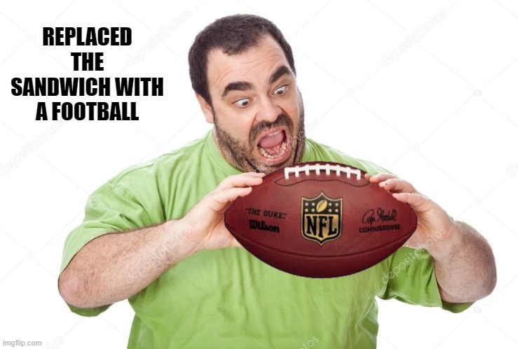 yep i did it again! | REPLACED THE SANDWICH WITH A FOOTBALL | image tagged in kewlew,sandwich | made w/ Imgflip meme maker